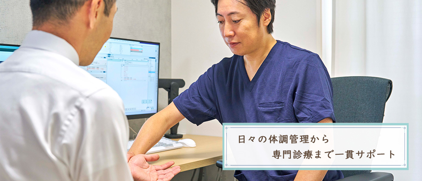 日々の体調管理から専門診療まで一貫サポート